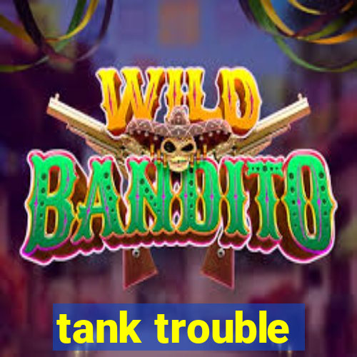 tank trouble